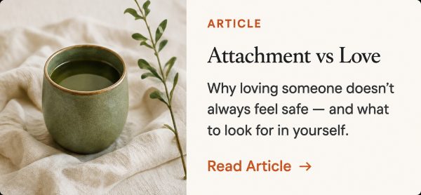 Attachment vs Love article about why loving someone may not always feel safe.